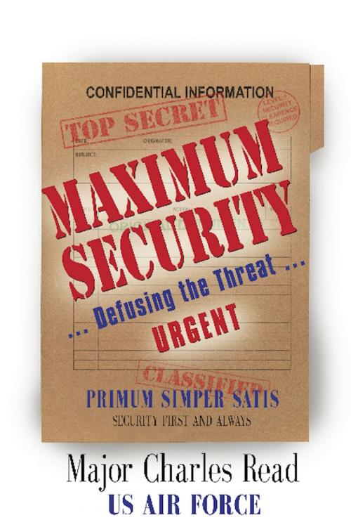 Cover of the book MAXIMUM SECURITY: Defusing the Threat by Charles Read Major USAF Ret., BookLocker.com, Inc.