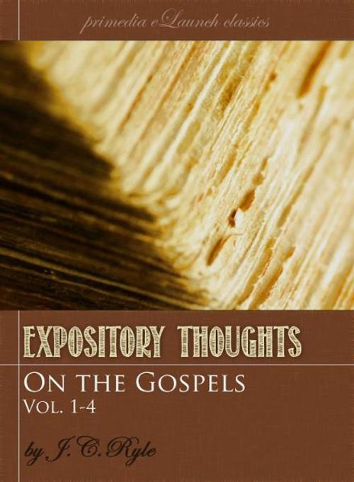 Cover of the book Expository Thoughts on the Gospels: Volume 1-4 by J.C. Ryle, Primedia eLaunch