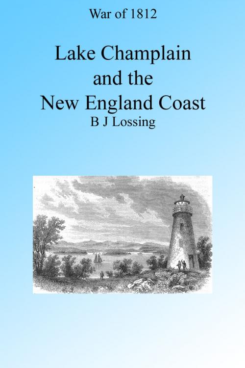 Cover of the book War of 1812: Lake Champlain and the New England Coast, Illustrated. by B J Lossing, Folly Cove 01930