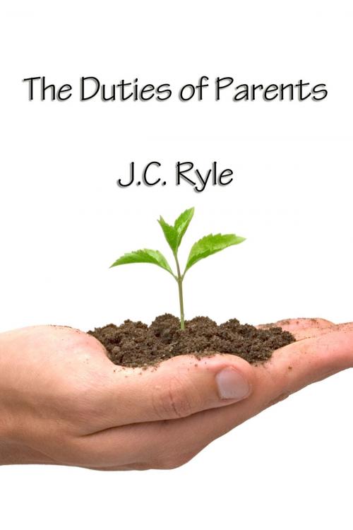 Cover of the book The Duties of Parents by J.C. Ryle, Primedia eLaunch
