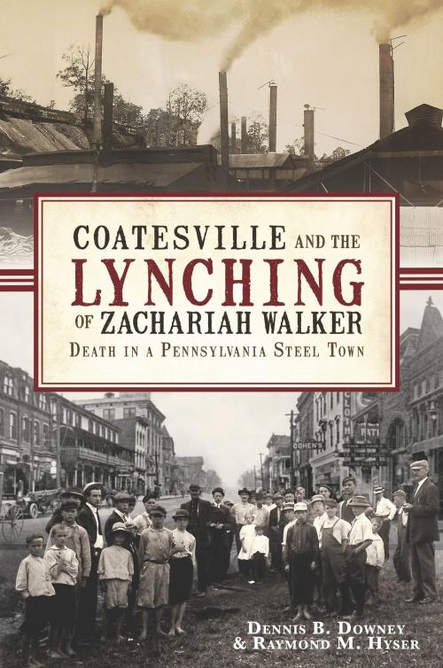 Cover of the book Coatesville and the Lynching of Zachariah Walker by Dennis B. Downey, Raymond M. Hyser, Arcadia Publishing Inc.