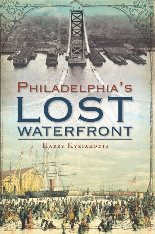 Cover of the book Philadelphia's Lost Waterfront by Harry Kyriakodis, Arcadia Publishing Inc.
