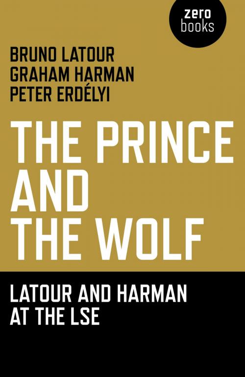 Cover of the book Prince and the Wolf: Latour and Harman at the LSE, The: The Latour and Harman at the LSE by Bruno Latour, Graham Harmon, Peter Erdely, John Hunt Publishing