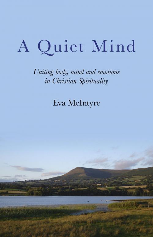 Cover of the book A Quiet Mind: Uniting body, mind and emotions in Christian Spirituality by Eva McIntyre, John Hunt Publishing