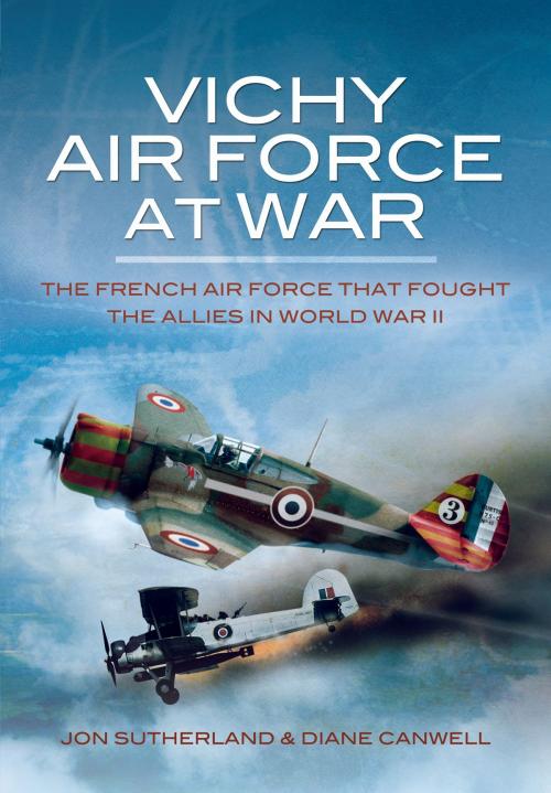 Cover of the book Vichy Air Force at War by Diane Canwell, Jon Sutherland, Pen and Sword
