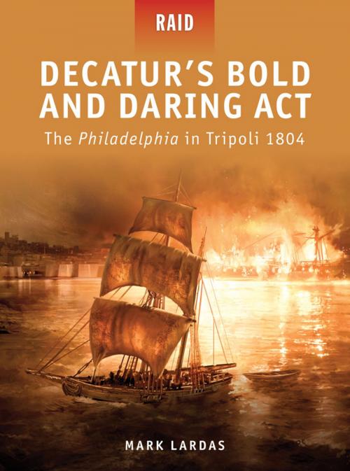Cover of the book Decatur’s Bold and Daring Act by Mark Lardas, Bloomsbury Publishing