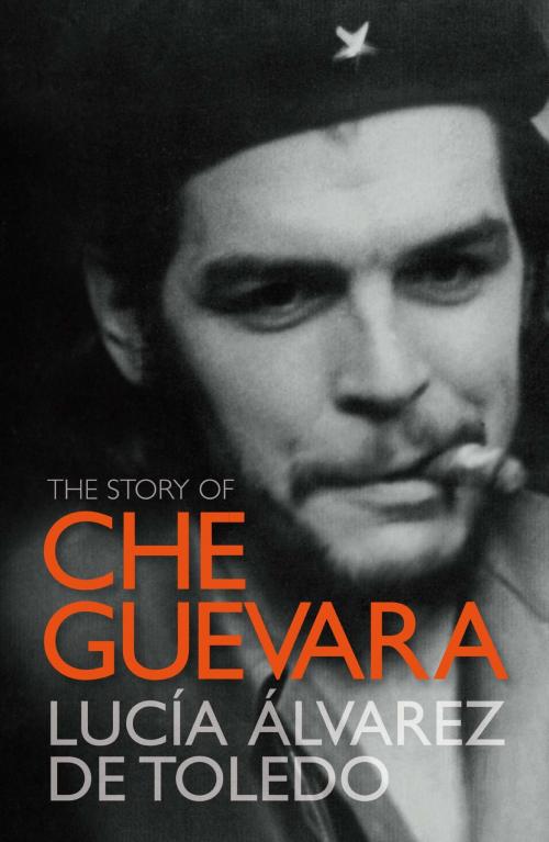 Cover of the book The Story of Che Guevara by Lucía Álvarez de Toledo, Lucía de Toledo, Quercus Publishing
