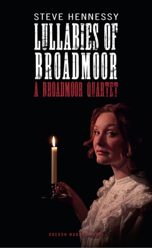 Cover of the book Lullabies of Broadmoor: A Broadmoor Quartet by Steve Hennessy, Oberon Books