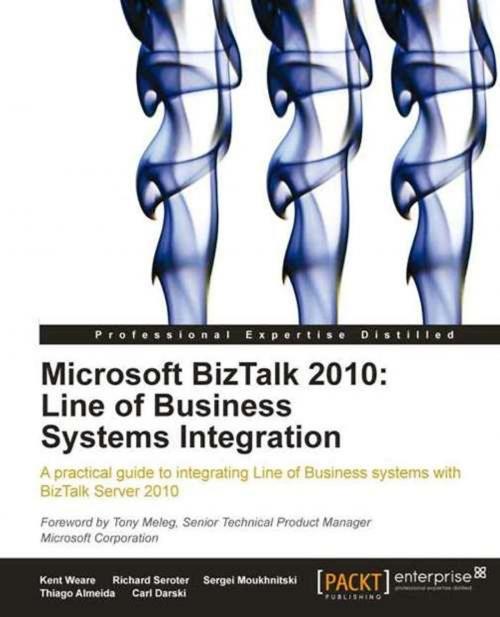 Cover of the book Microsoft BizTalk 2010: Line of Business Systems Integration by Kent Weare, Richard Seroter, Sergei Moukhnitski, Thiago Almeida, Carl Darski, Packt Publishing