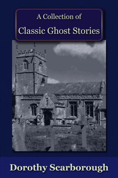 Cover of the book A Collection of Classic Ghost Stories by Dorothy Scarborough, Andrews UK