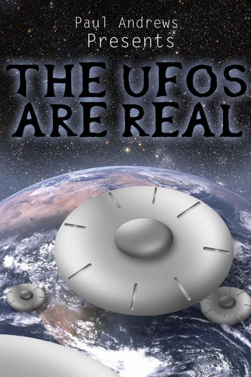Cover of the book Paul Andrews Presents - THE UFOs are Real by Paul Andrews, Andrews UK