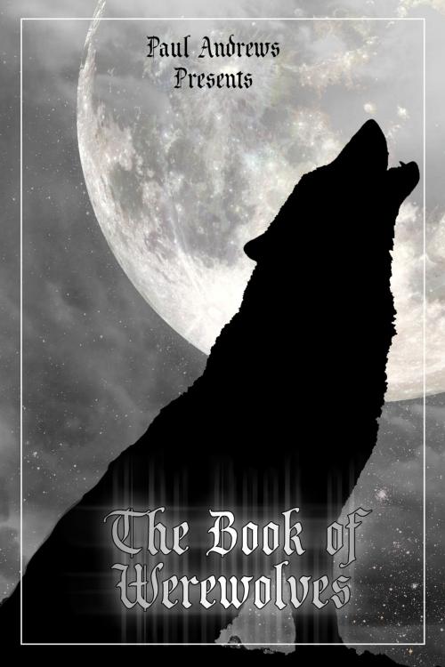 Cover of the book Paul Andrews Presents - The Book of Werewolves by Paul Andrews, Andrews UK