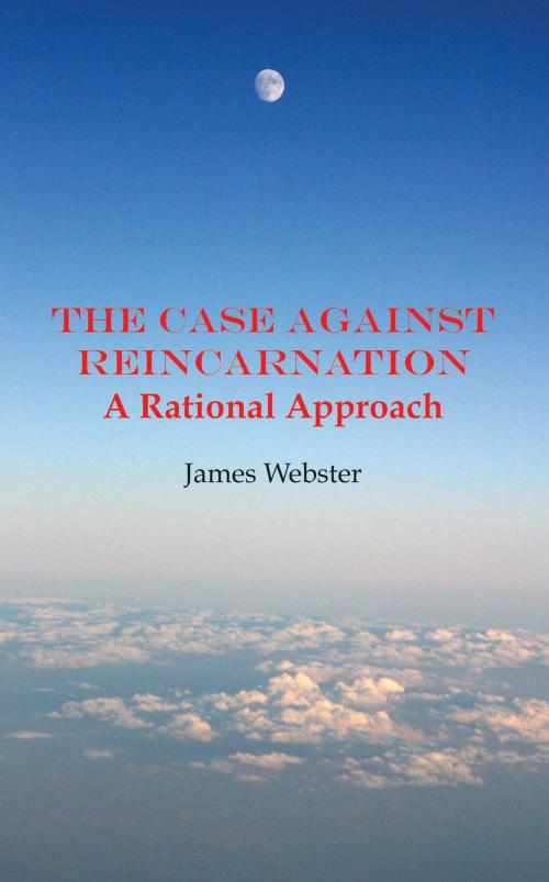 Cover of the book The Case Against Reincarnation by James Webster, Grosvenor House Publishing