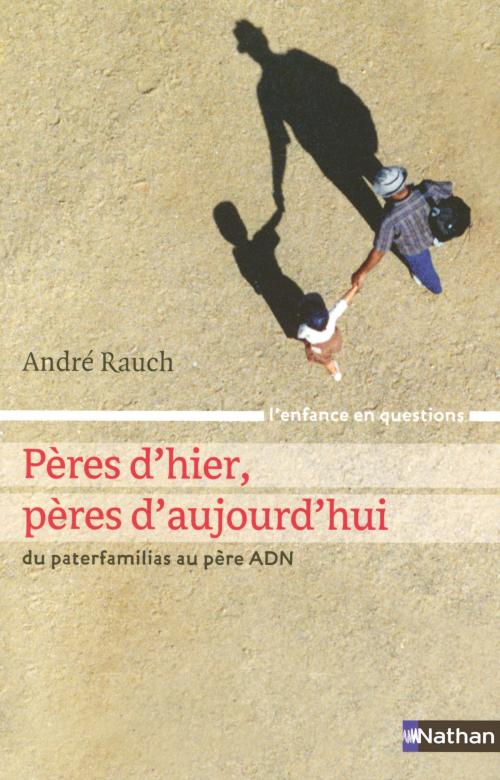 Cover of the book Pères d'hier, pères d'aujourd'hui by André Rauch, Nathan