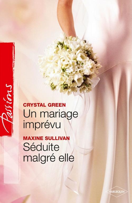Cover of the book Un mariage imprévu - Séduite malgré elle by Crystal Green, Maxine Sullivan, Harlequin