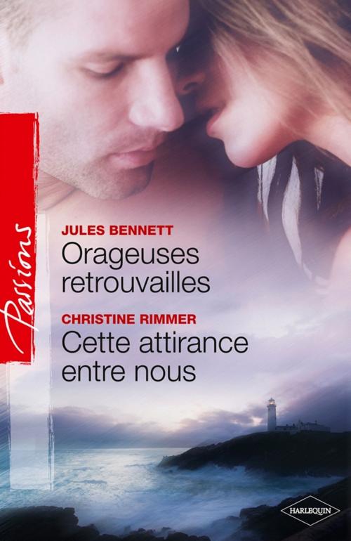 Cover of the book Orageuses retrouvailles - Cette attirance entre nous by Jules Bennett, Christine Rimmer, Harlequin