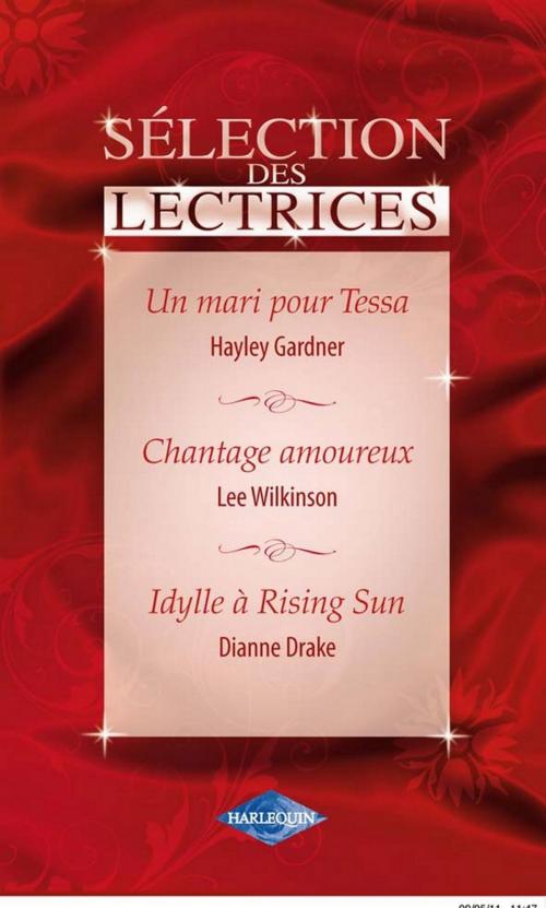 Cover of the book Un mari pour Tessa - Chantage amoureux - Idylle à Rising Sun (Harlequin Sélection des Lectrices) by Hayley Gardner, Lee Wilkinson, Dianne Drake, Harlequin