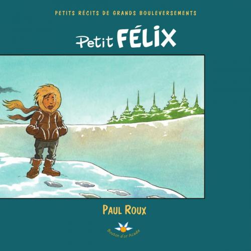 Cover of the book Petit Félix by Paul Roux, Bouton d'or Acadie