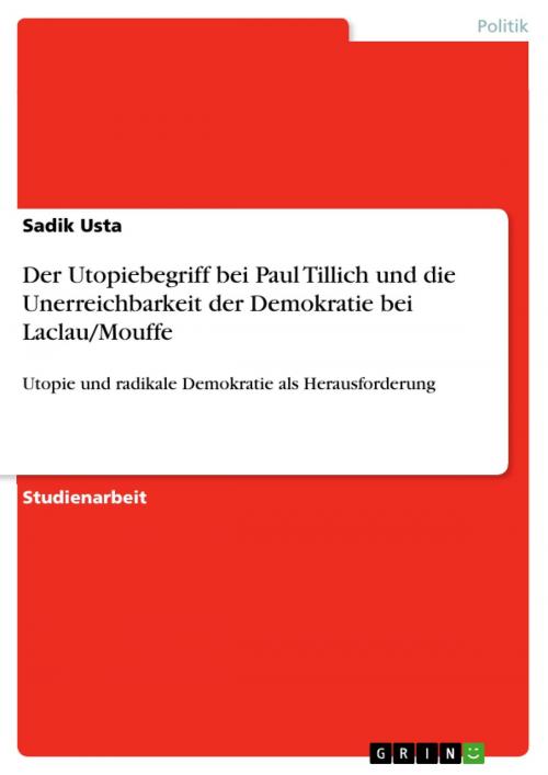 Cover of the book Der Utopiebegriff bei Paul Tillich und die Unerreichbarkeit der Demokratie bei Laclau/Mouffe by Sadik Usta, GRIN Verlag