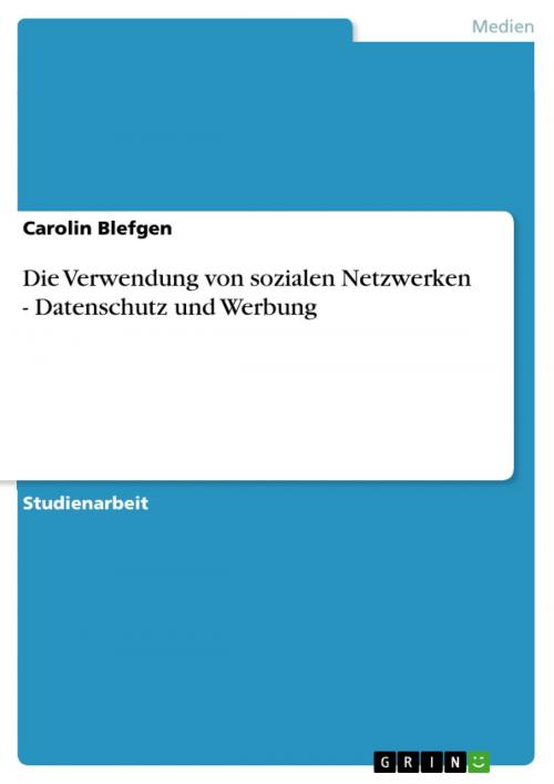 Cover of the book Die Verwendung von sozialen Netzwerken - Datenschutz und Werbung by Carolin Blefgen, GRIN Verlag