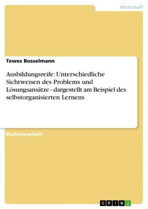 Cover of the book Ausbildungsreife: Unterschiedliche Sichtweisen des Problems und Lösungsansätze - dargestellt am Beispiel des selbstorganisierten Lernens by Tewes Bosselmann, GRIN Verlag