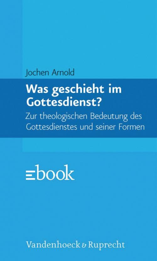 Cover of the book Was geschieht im Gottesdienst? by Jochen Arnold, Vandenhoeck & Ruprecht