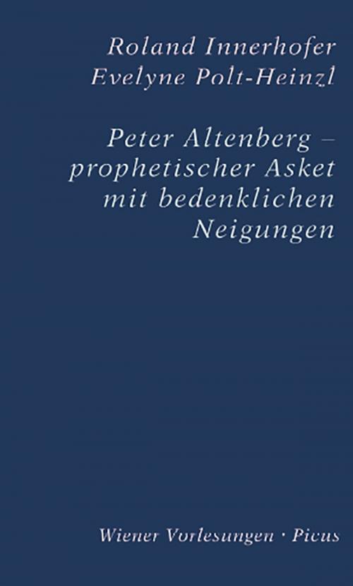 Cover of the book Peter Altenberg - prophetischer Asket mit bedenklichen Neigungen by Evelyne Polt-Heinzl, Roland Innerhofer, Picus Verlag