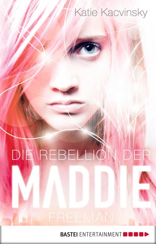 Cover of the book Die Rebellion der Maddie Freeman by Katie Kacvinsky, Bastei Entertainment