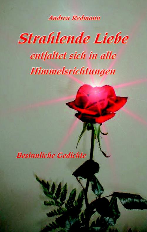 Cover of the book Strahlende Liebe entfaltet sich in alle Himmelsrichtungen by Andrea Redmann, Books on Demand