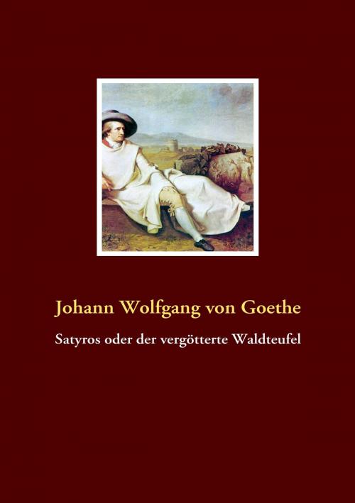 Cover of the book Satyros oder der vergötterte Waldteufel by Johann Wolfgang von Goethe, Books on Demand