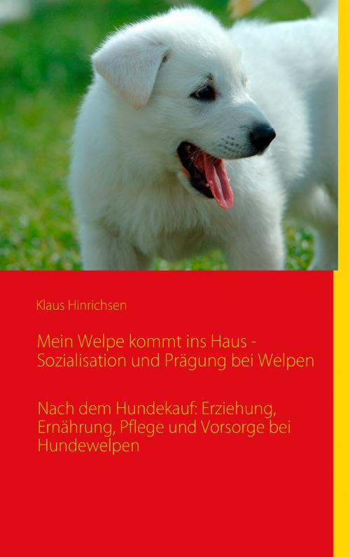 Cover of the book Mein Welpe kommt ins Haus - Sozialisation und Prägung bei Welpen by Klaus Hinrichsen, Books on Demand