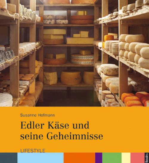 Cover of the book Edler Käse und seine Geheimnisse by Susanne Hofmann, Quinto