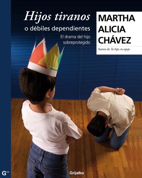 Cover of the book Hijos tiranos o débiles dependientes by Martha Alicia Chávez, Penguin Random House Grupo Editorial México
