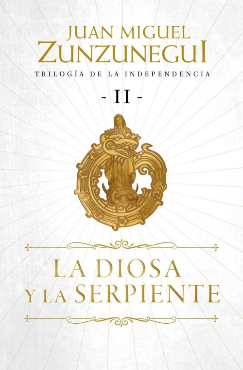 Cover of the book La diosa y la serpiente (Trilogía de la Independencia 2) by Juan Miguel Zunzunegui, Penguin Random House Grupo Editorial México