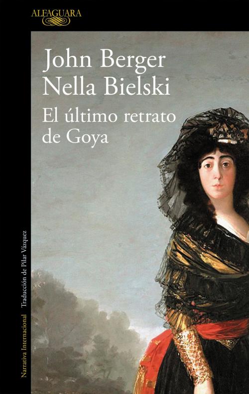 Cover of the book El último retrato de Goya by John Berger, Nella Bielski, Penguin Random House Grupo Editorial España