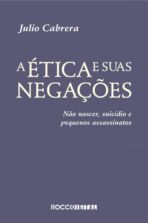 Cover of the book A ética e suas negações by Julio Cabrera, Rocco Digital