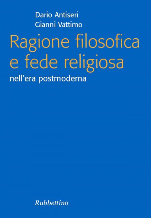 Cover of the book Ragione filosofica e fede religiosa by Gianni Vattimo, Dario Antiseri, Rubbettino Editore