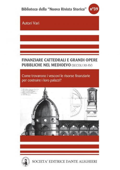 Cover of the book Finanziare cattedrali e grandi opere pubbliche nel medioevo .Nord e media Italia (secoli XII - XV) by AA. VV., Società Editrice Dante Alighieri