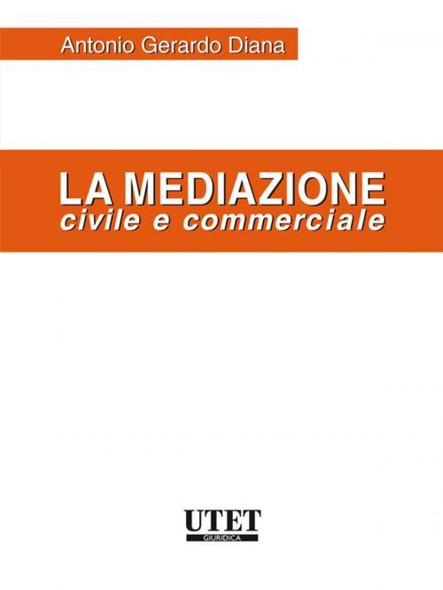 Cover of the book La mediazione civile e commerciale by Diana Antonio Gerardo, Antonio Gerardo Diana, Utet Giuridica