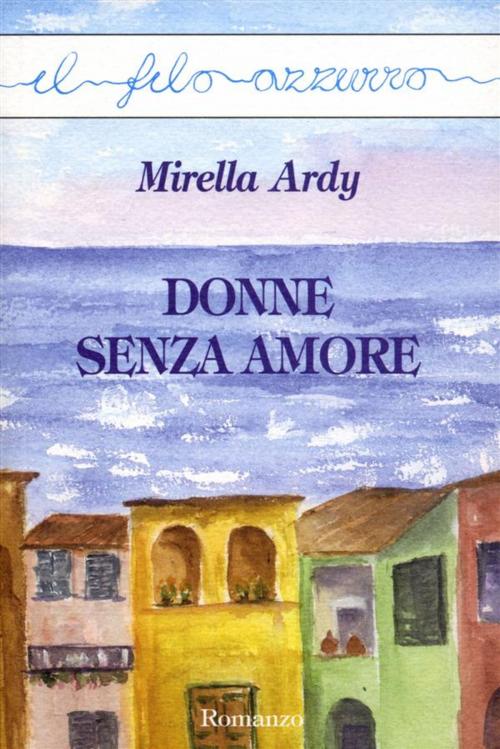 Cover of the book Donne senza amore by Mirella Ardy, Marna