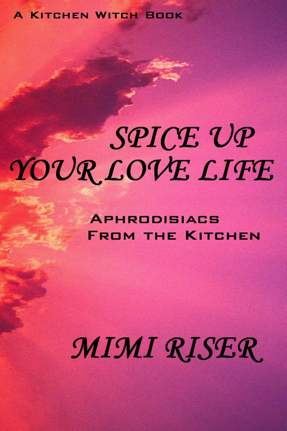 Big bigCover of Spice Up Your Love Life! Aphrodisiacs from the Kitchen