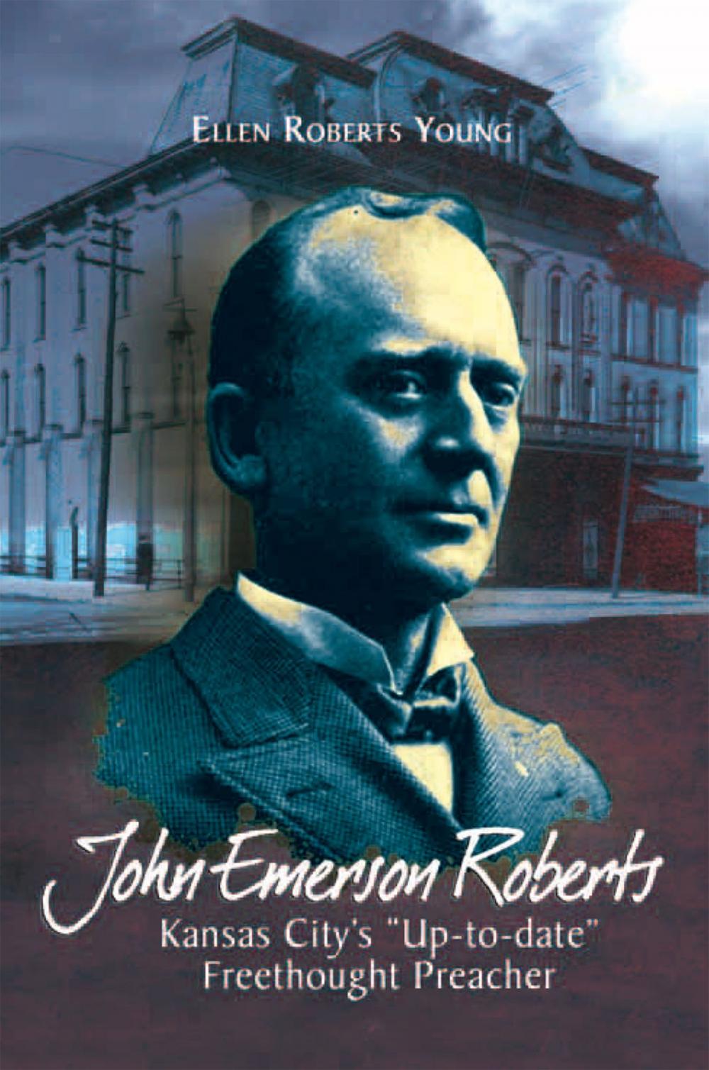 Big bigCover of John Emerson Roberts: Kansas City's ''Up-To-Date'' Freethought Preacher