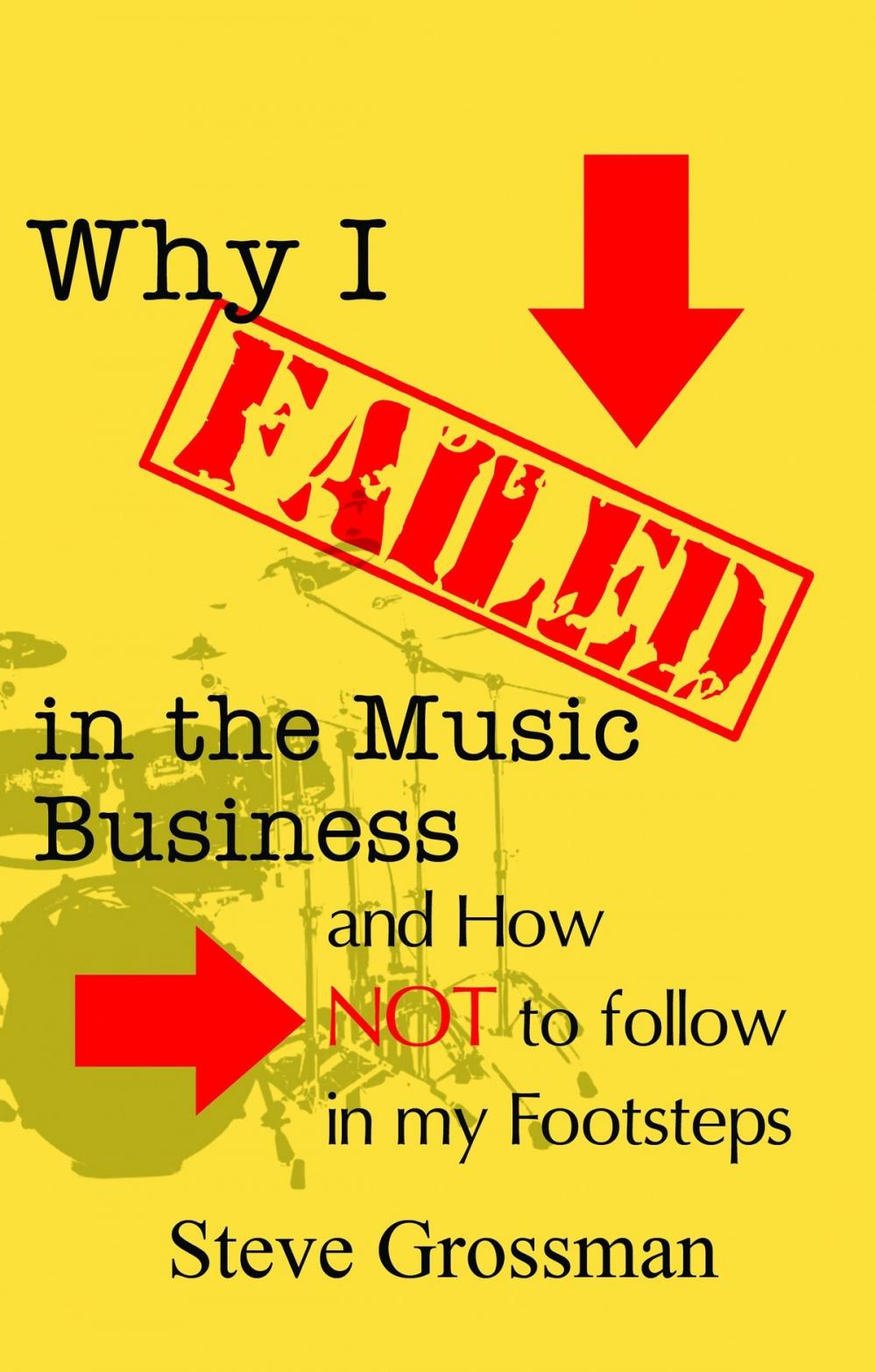 Big bigCover of Why I Failed in the Music Business...and how NOT to follow in my footsteps