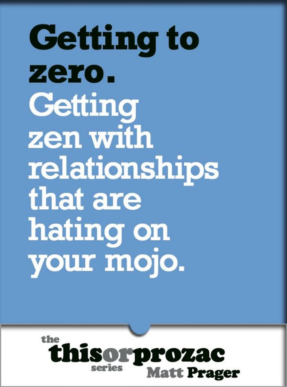 Big bigCover of Getting To Zero: Getting Zen With Relationships That Are Hating On Your Mojo