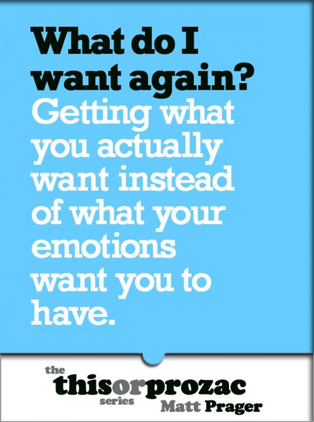 Big bigCover of What Do I Want Again?: Getting What You Actually Want Instead Of What Your Emotions Want You To Have