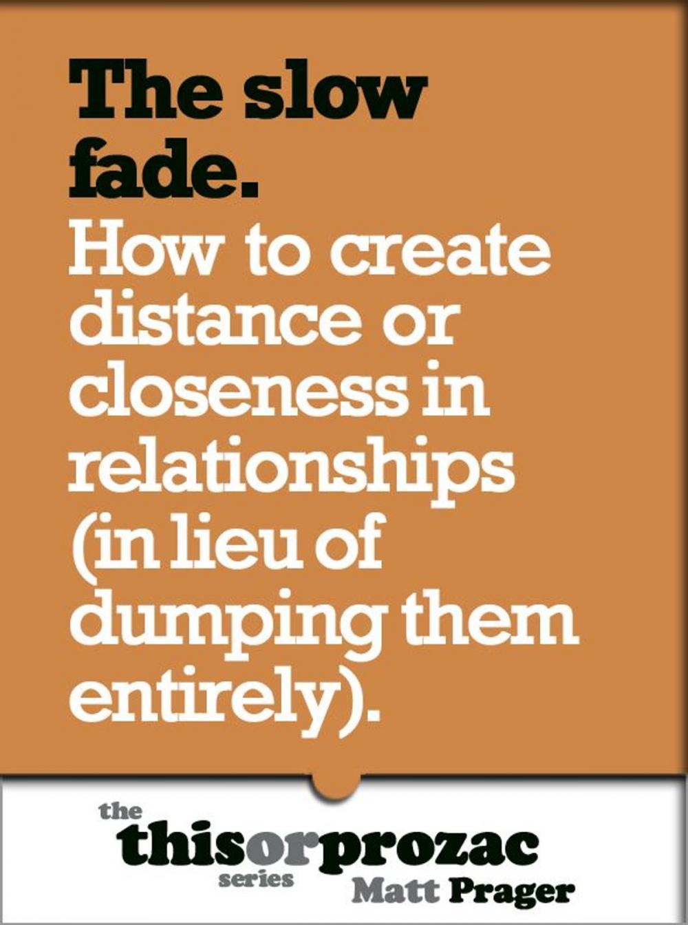 Big bigCover of The Slow Fade: How To Create Distance Or Closeness In Relationships (In Lieu Of Dumping Them Entirely)