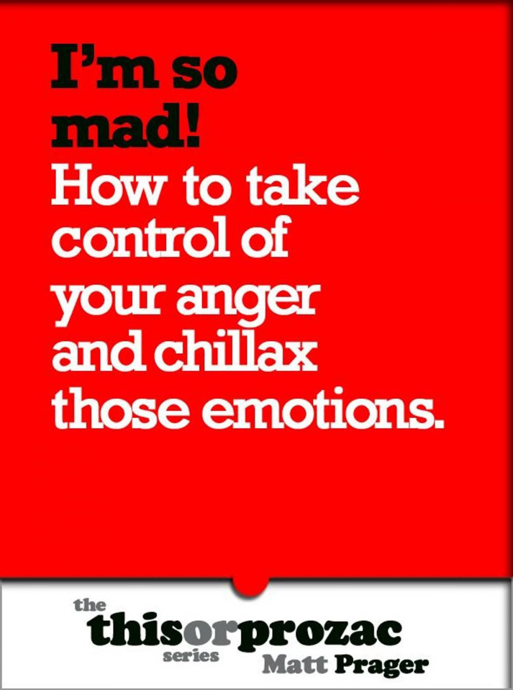 Big bigCover of I'm So Mad!: How To Take Control Of Your Anger And Chillax Those Emotions