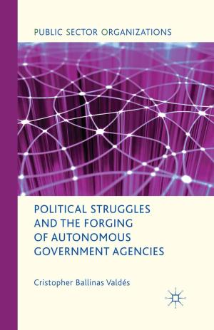 Cover of the book Political Struggles and the Forging of Autonomous Government Agencies by Tessa Wright