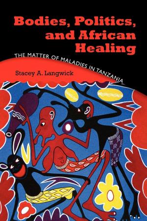 Cover of the book Bodies, Politics, and African Healing by 