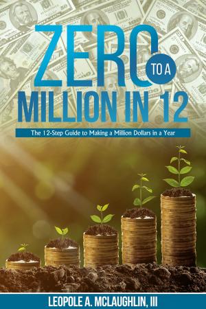 Cover of the book Zero To A Million in 12: The 12-Step Guide to Making a Million Dollars in a Year by Elizabeth Gauthier